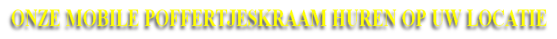  ONZE MOBILE POFFERTJESKRAAM HUREN OP UW LOCATIE